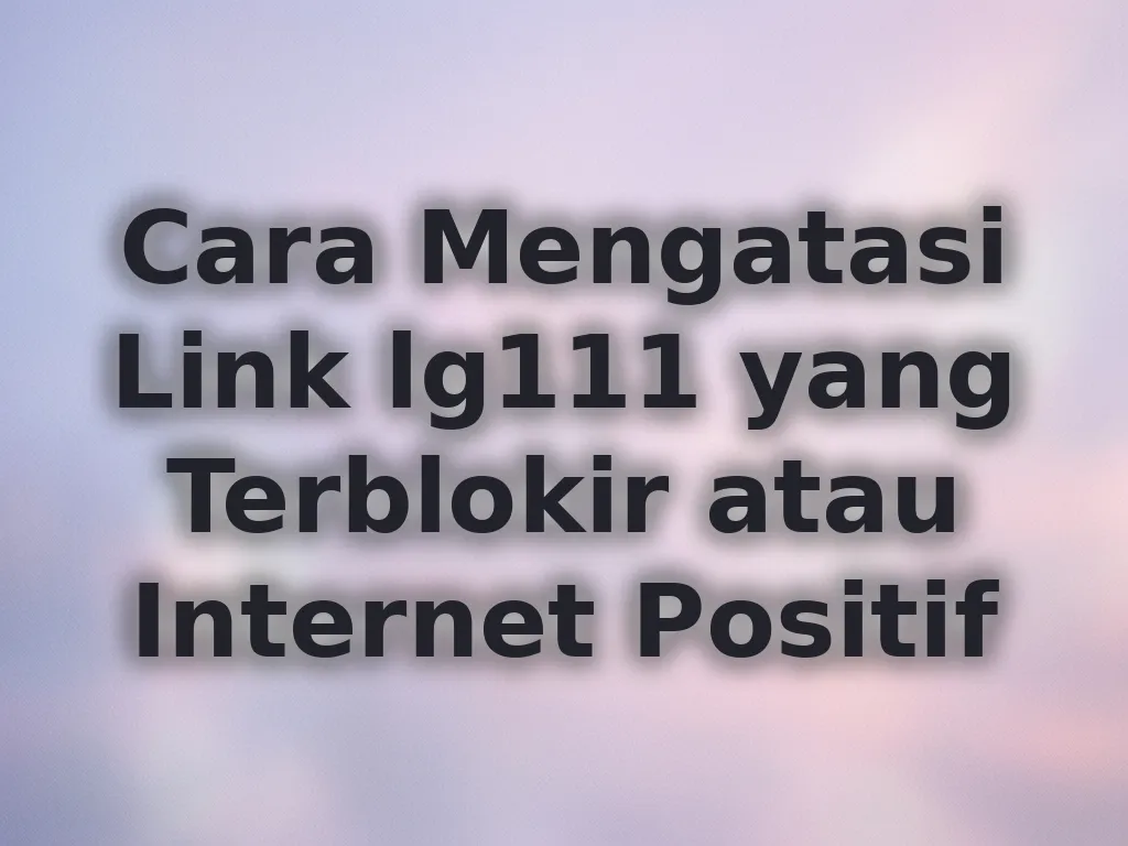 Cara Mengatasi Link lg111 yang Terblokir