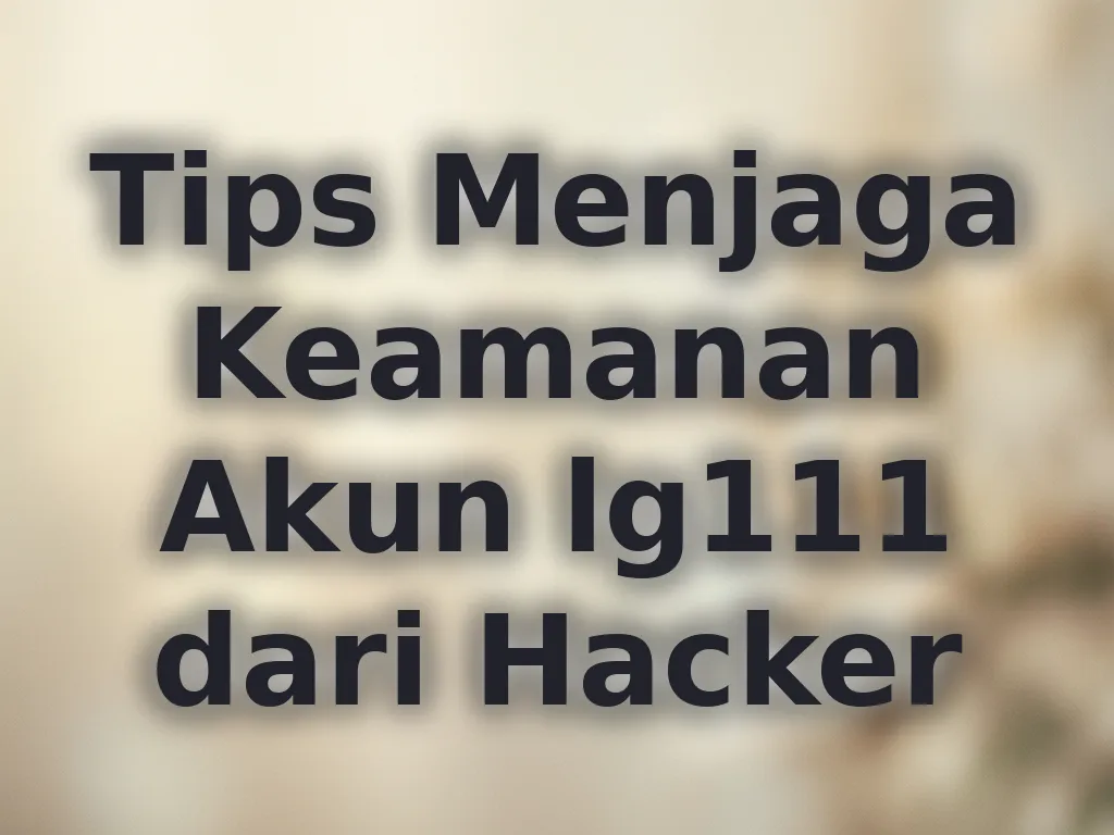 Tips Menjaga Keamanan Akun lg111